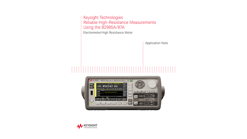 Reliable High-Resistance Measurements Using the B2985A/87A