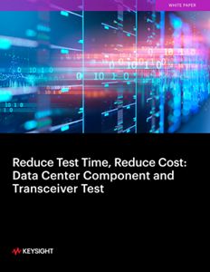 Reduce Test Time, Reduce Cost: Data Center Component and Transceiver Test 
